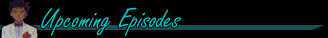 Upcoming Episodes
